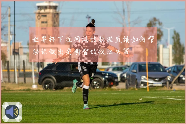 世界杯下注网站的数据直播如何帮助你做出更明智的投注决策