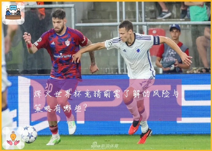 烽火世界杯竞猜前需了解的风险与策略有哪些？